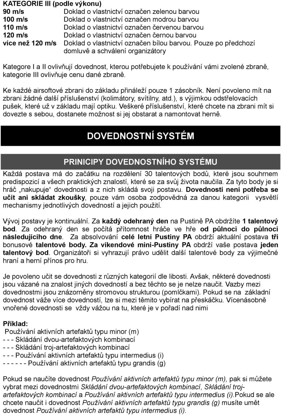 Pouze po předchozí domluvě a schválení organizátory Kategore I a II ovlivňují dovednost, kterou potřebujete k používání vámi zvolené zbraně, kategorie III ovlivňuje cenu dané zbraně.