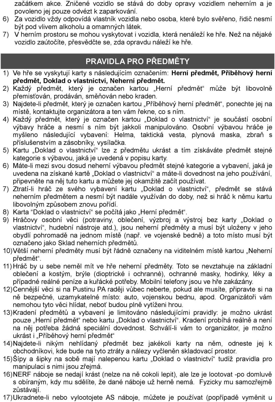 7) V herním prostoru se mohou vyskytovat i vozidla, která nenáleží ke hře. Než na nějaké vozidlo zaútočíte, přesvědčte se, zda opravdu náleží ke hře.