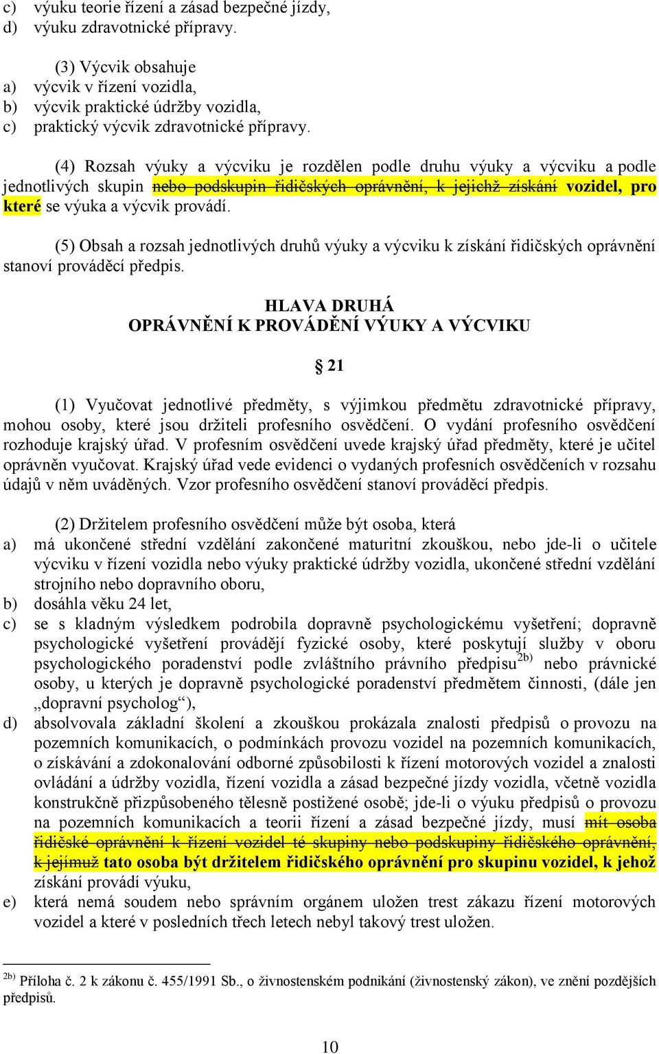 (4) Rozsah výuky a výcviku je rozdělen podle druhu výuky a výcviku a podle jednotlivých skupin nebo podskupin řidičských oprávnění, k jejichž získání vozidel, pro které se výuka a výcvik provádí.