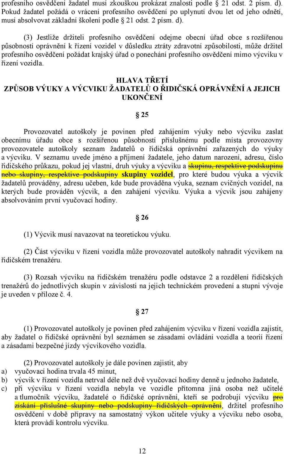 (3) Jestliže držiteli profesního osvědčení odejme obecní úřad obce s rozšířenou působností oprávnění k řízení vozidel v důsledku ztráty zdravotní způsobilosti, může držitel profesního osvědčení