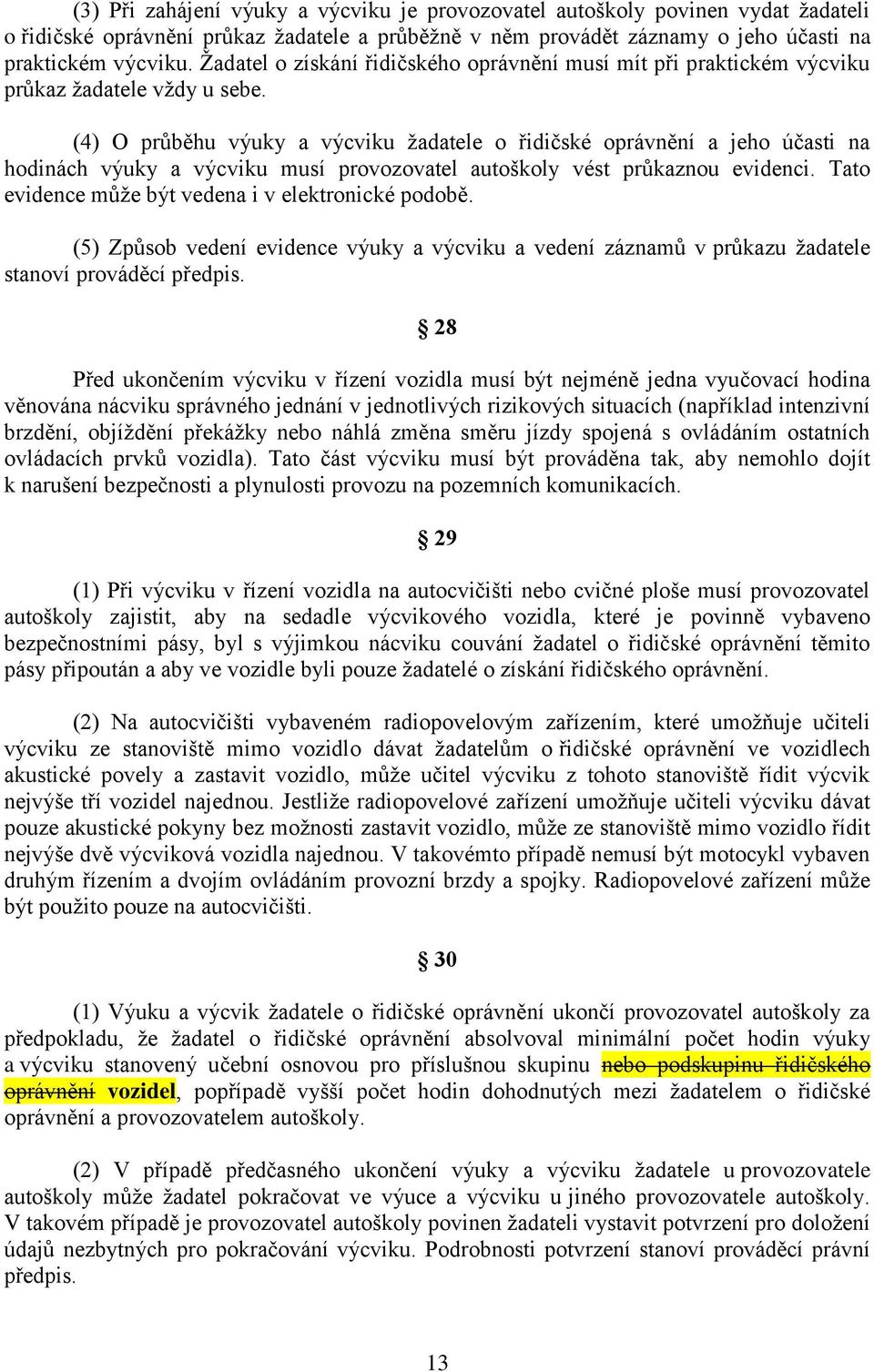 (4) O průběhu výuky a výcviku žadatele o řidičské oprávnění a jeho účasti na hodinách výuky a výcviku musí provozovatel autoškoly vést průkaznou evidenci.