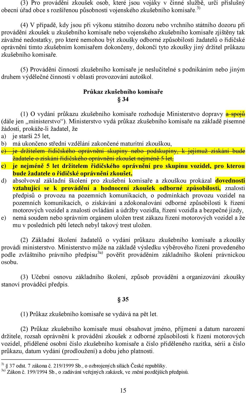 pro které nemohou být zkoušky odborné způsobilosti žadatelů o řidičské oprávnění tímto zkušebním komisařem dokončeny, dokončí tyto zkoušky jiný držitel průkazu zkušebního komisaře.