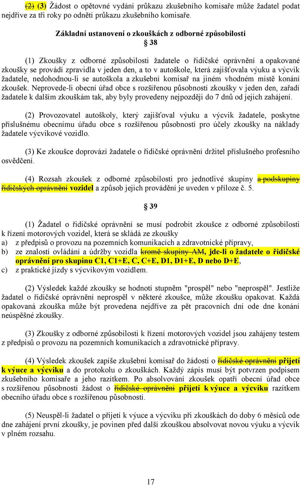 která zajišťovala výuku a výcvik žadatele, nedohodnou-li se autoškola a zkušební komisař na jiném vhodném místě konání zkoušek.