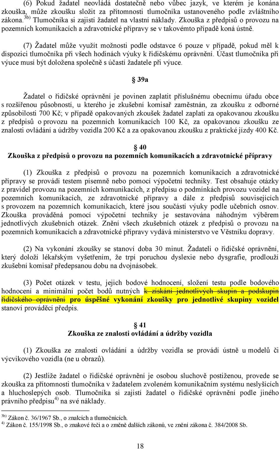 (7) Žadatel může využít možnosti podle odstavce 6 pouze v případě, pokud měl k dispozici tlumočníka při všech hodinách výuky k řidičskému oprávnění.