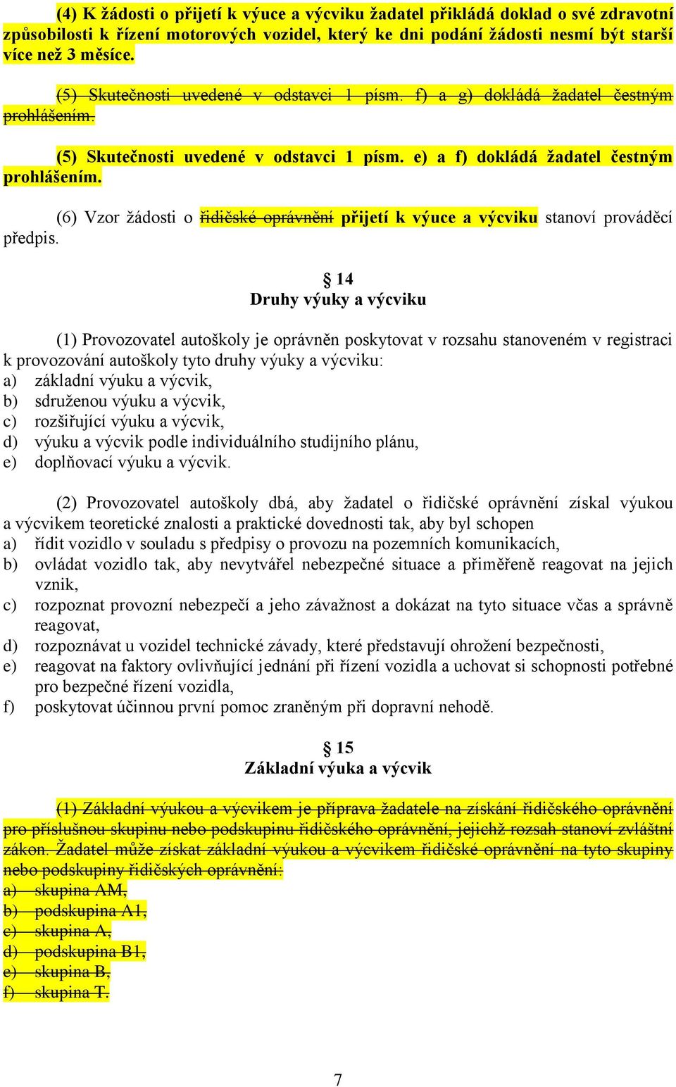 (6) Vzor žádosti o řidičské oprávnění přijetí k výuce a výcviku stanoví prováděcí předpis.