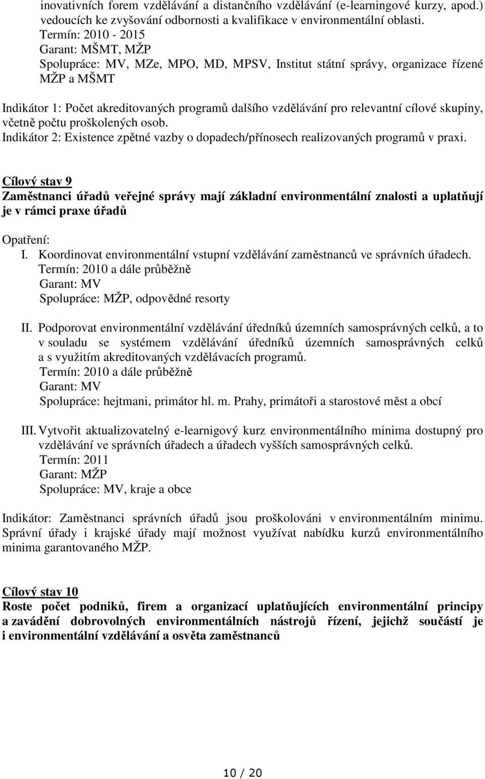 skupiny, včetně počtu proškolených osob. Indikátor 2: Existence zpětné vazby o dopadech/přínosech realizovaných programů v praxi.