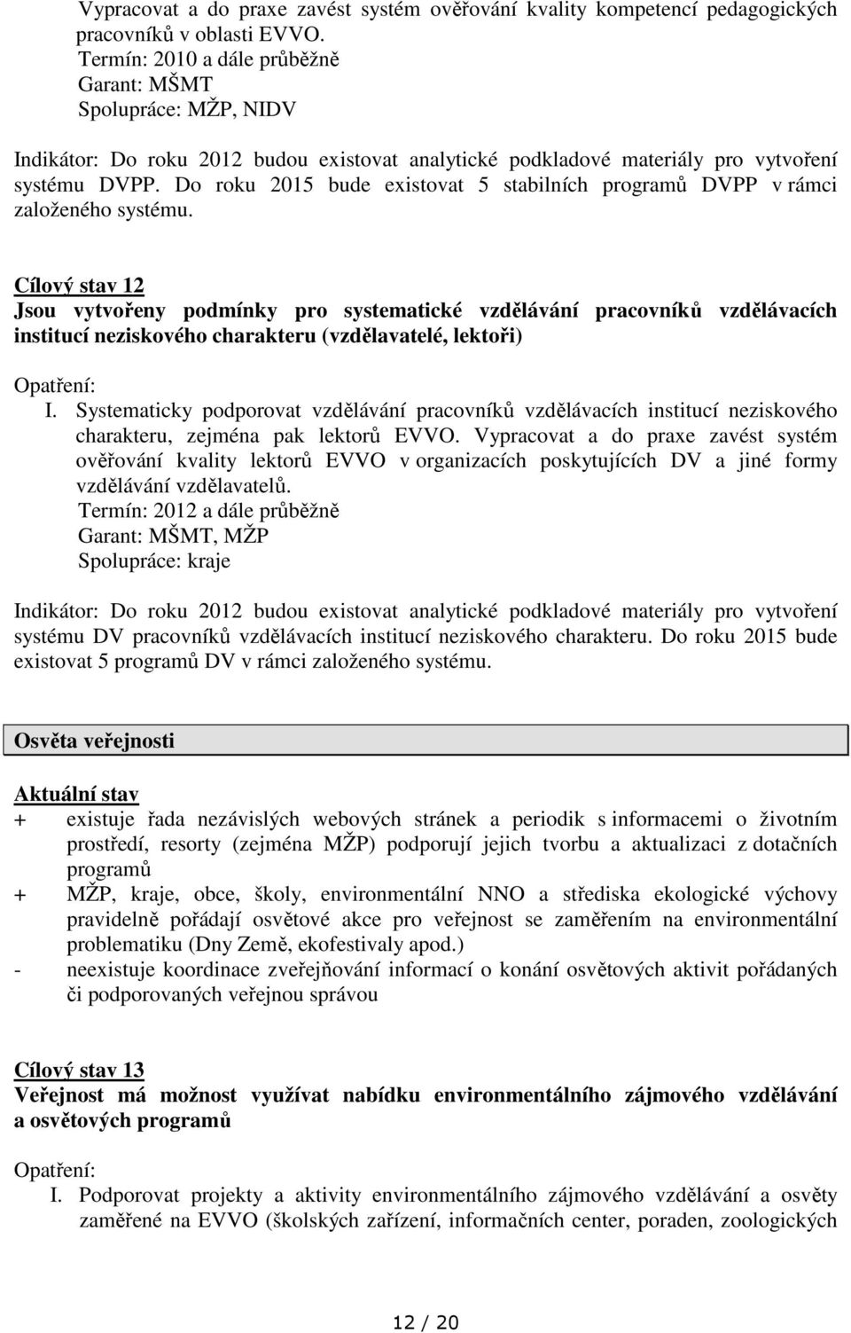 Do roku 2015 bude existovat 5 stabilních programů DVPP v rámci založeného systému.