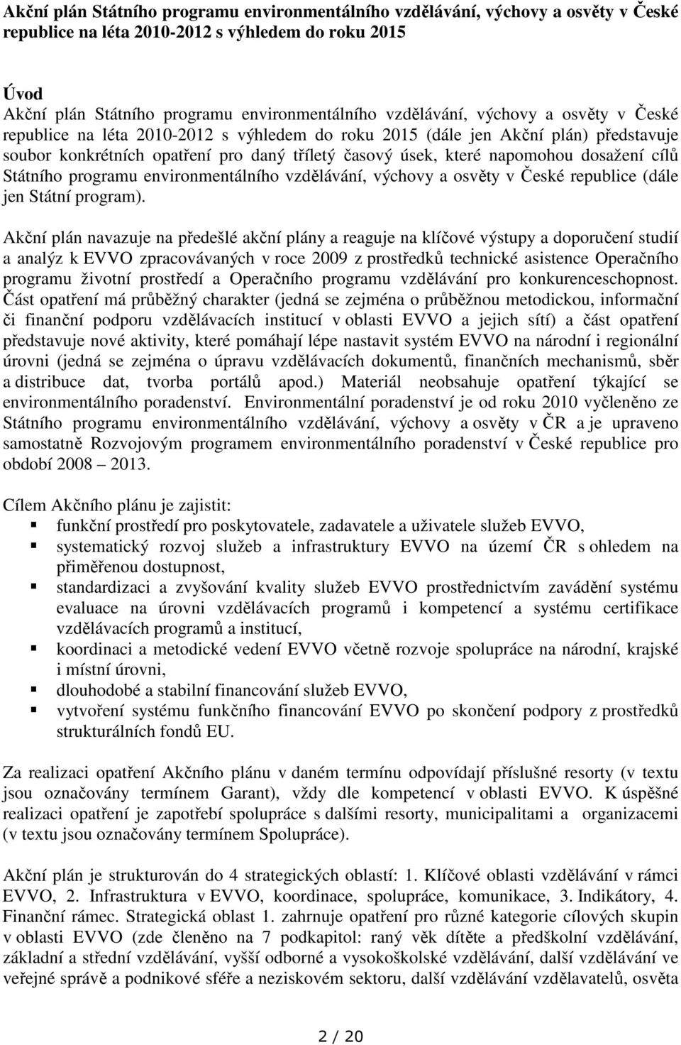 Státního programu environmentálního vzdělávání, výchovy a osvěty v České republice (dále jen Státní program).