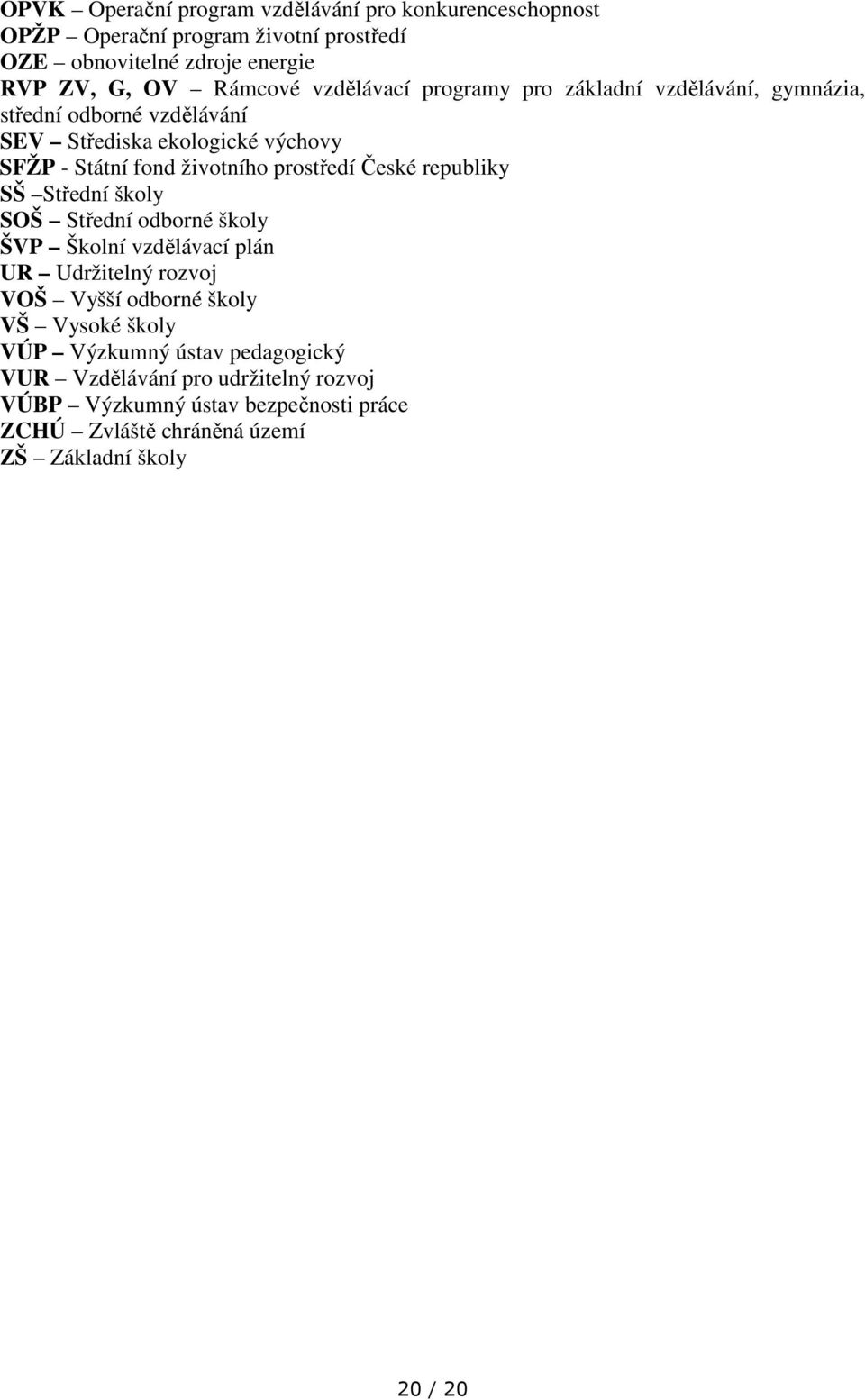 prostředí České republiky SŠ Střední školy SOŠ Střední odborné školy ŠVP Školní vzdělávací plán UR Udržitelný rozvoj VOŠ Vyšší odborné školy VŠ Vysoké