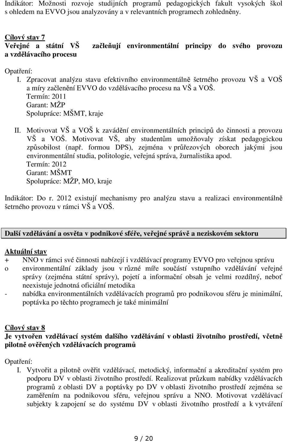 Zpracovat analýzu stavu efektivního environmentálně šetrného provozu VŠ a VOŠ a míry začlenění EVVO do vzdělávacího procesu na VŠ a VOŠ. Termín: 2011 Spolupráce: MŠMT, kraje II.