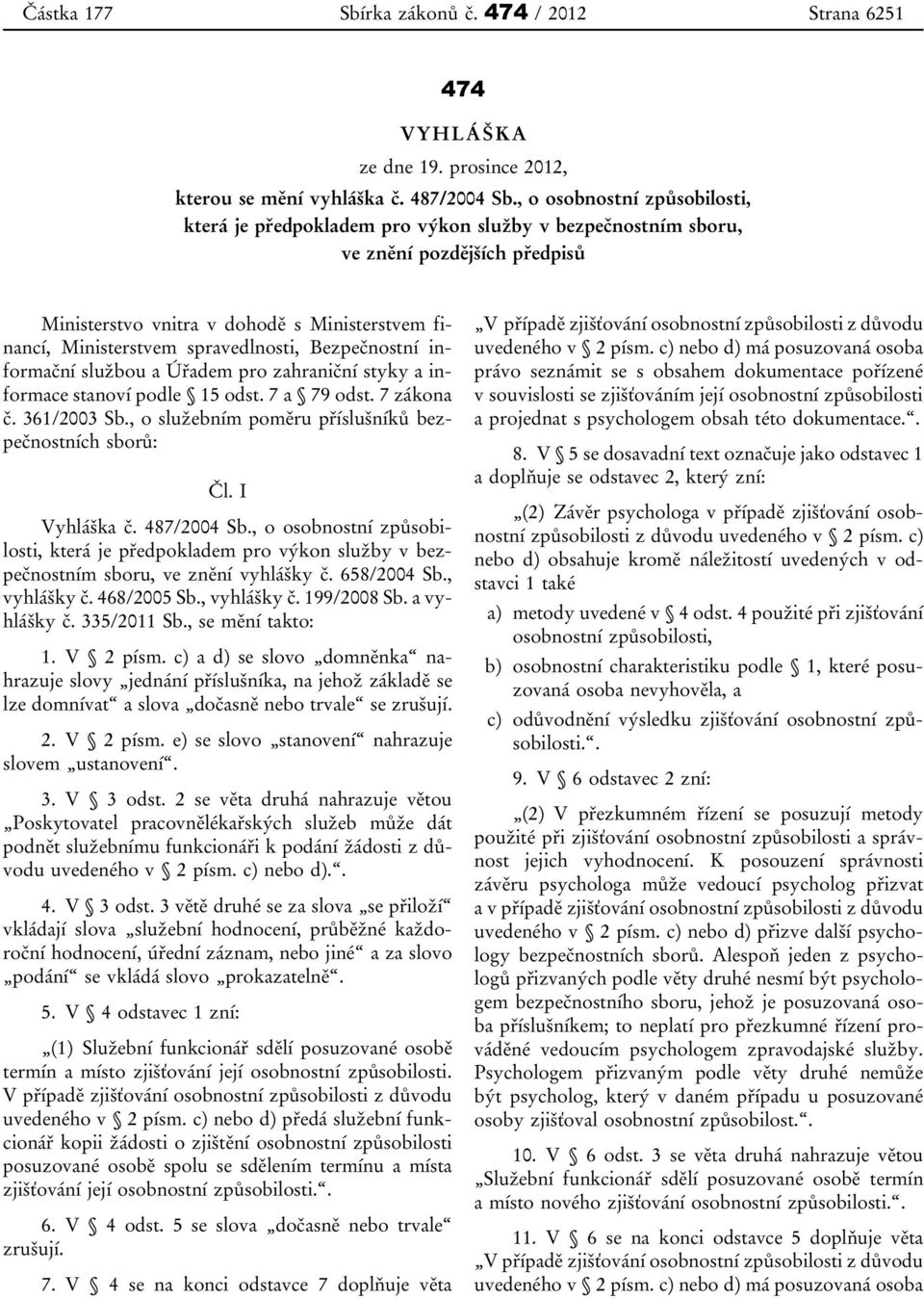 spravedlnosti, Bezpečnostní informační službou a Úřadem pro zahraniční styky a informace stanoví podle 15 odst. 7 a 79 odst. 7 zákona č. 361/2003 Sb.