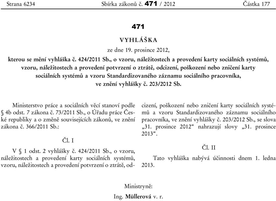 záznamu sociálního pracovníka, ve znění vyhlášky č. 203/2012 Sb. Ministerstvo práce a sociálních věcí stanoví podle 4b odst. 7 zákona č. 73/2011 Sb.