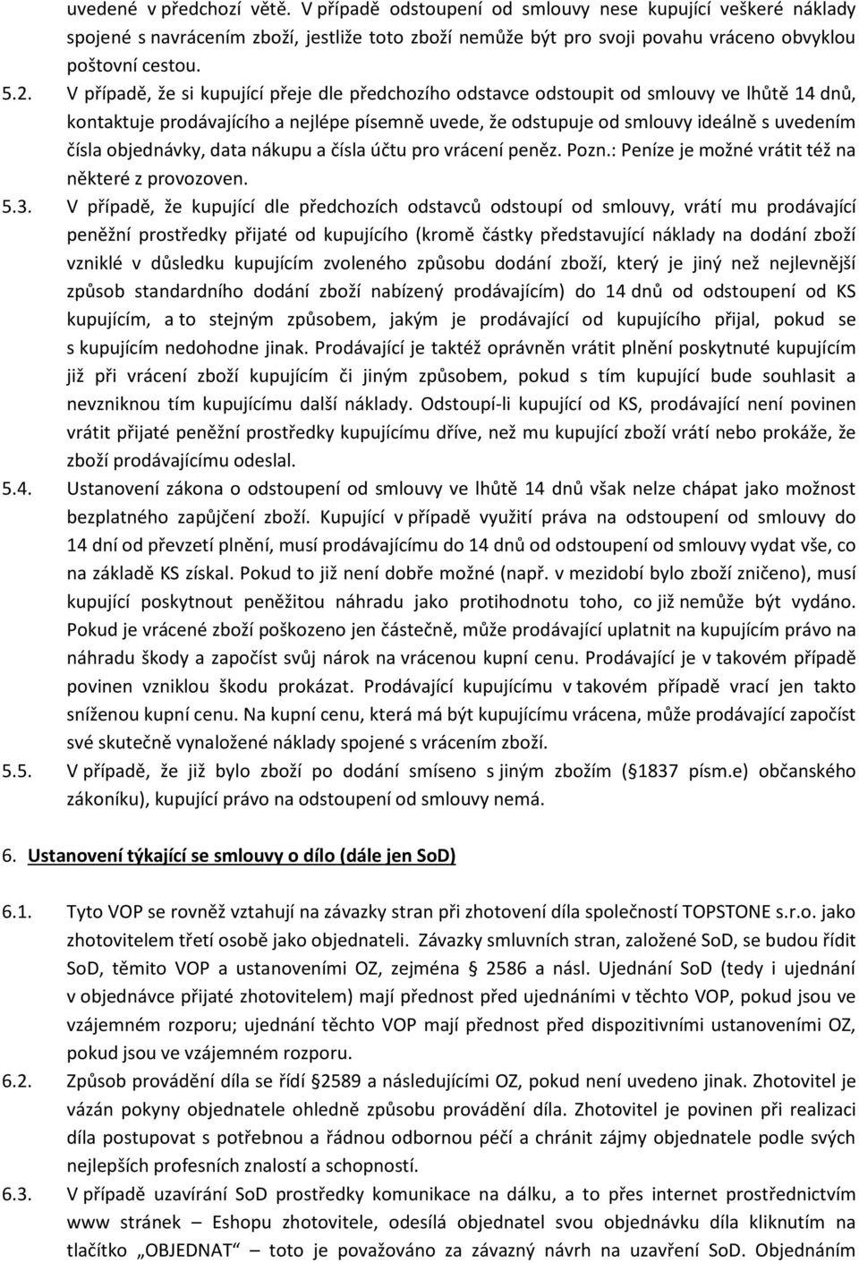objednávky, data nákupu a čísla účtu pro vrácení peněz. Pozn.: Peníze je možné vrátit též na některé z provozoven. 5.3.