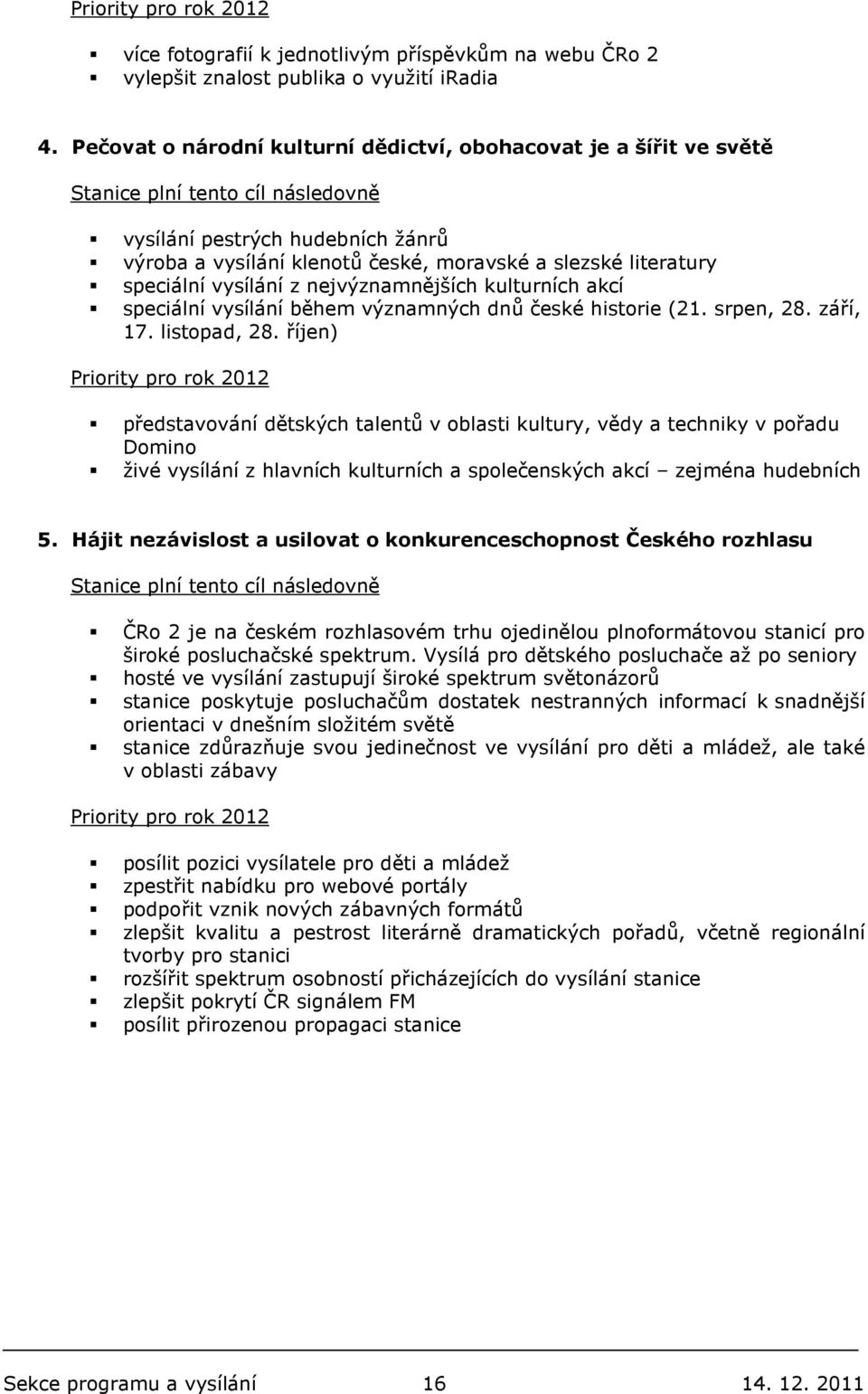 nejvýznamnějších kulturních akcí speciální vysílání během významných dnů české historie (21. srpen, 28. září, 17. listopad, 28.