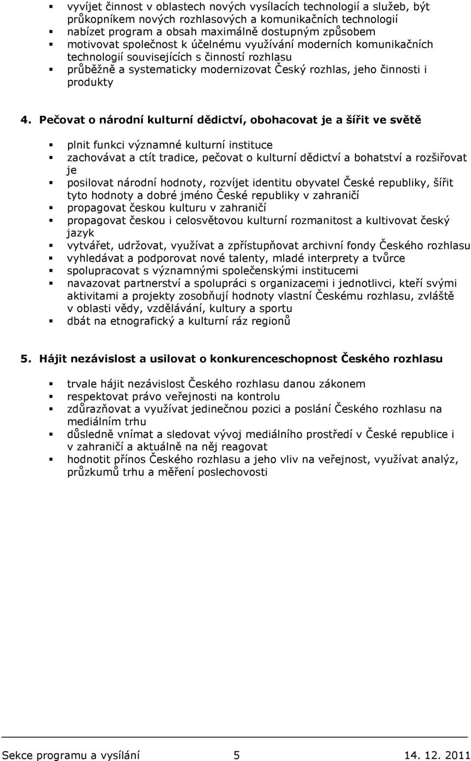 Pečovat o národní kulturní dědictví, obohacovat je a šířit ve světě plnit funkci významné kulturní instituce zachovávat a ctít tradice, pečovat o kulturní dědictví a bohatství a rozšiřovat je