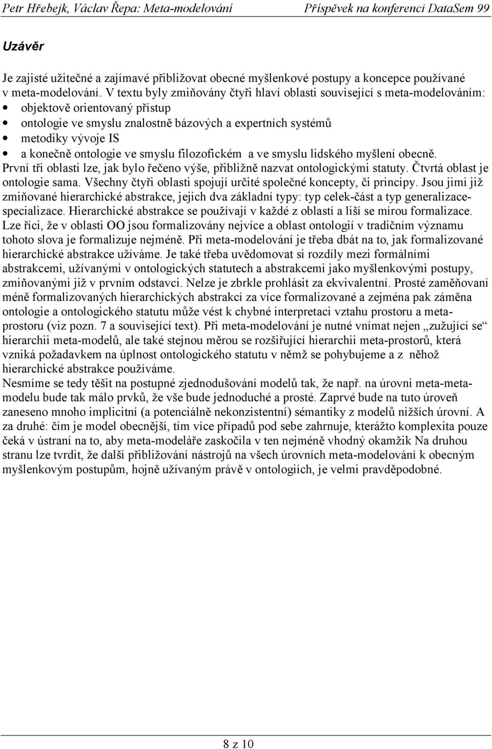 ontologie ve smyslu filozofickém a ve smyslu lidského myšlení obecně. První tři oblasti lze, jak bylo řečeno výše, přibližně nazvat ontologickými statuty. Čtvrtá oblast je ontologie sama.