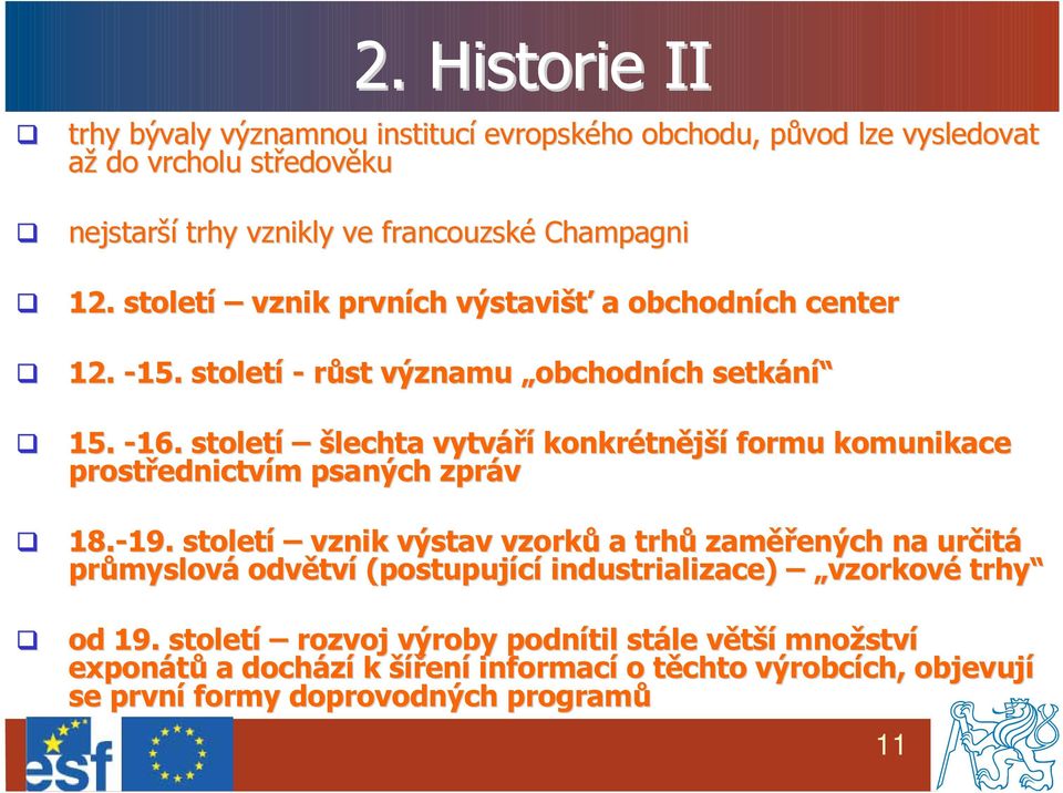 století šlechta vytváří konkrétn tnější formu komunikace prostřednictv ednictvím m psaných zpráv 18.-19. 19.