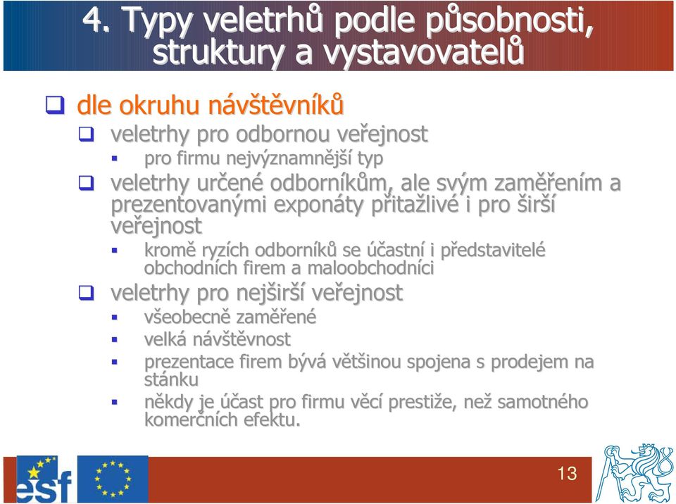 ryzích odborníků se účastní i představitelp edstavitelé obchodních firem a maloobchodníci ci veletrhy pro nejšir irší veřejnost ejnost všeobecně zaměř