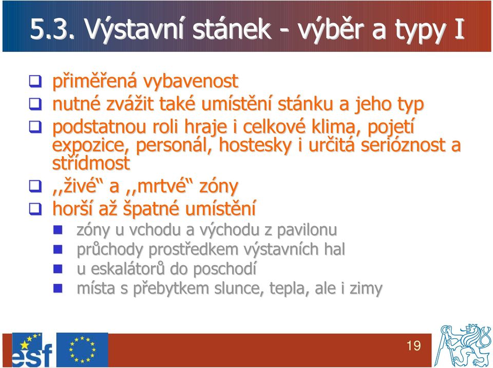 střídmost,,živ ivé a,,mrtvé zóny horší až špatné umíst stění zóny u vchodu a východu z pavilonu průchody