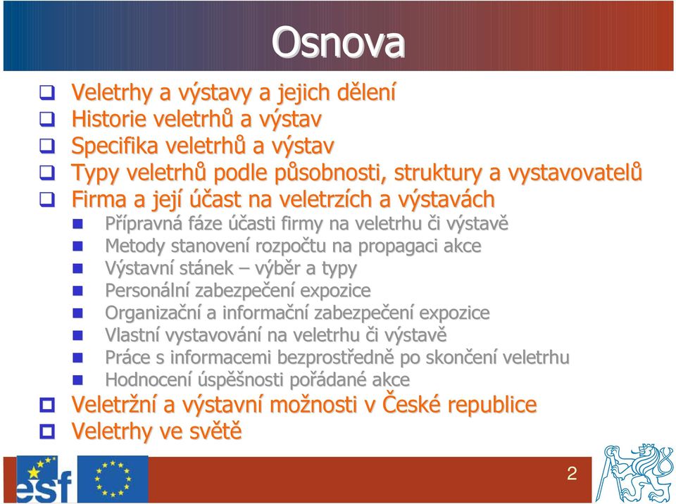 Výstavní stánek výběr r a typy Personáln lní zabezpečen ení expozice Organizační a informační zabezpečen ení expozice Vlastní vystavování na veletrhu či i