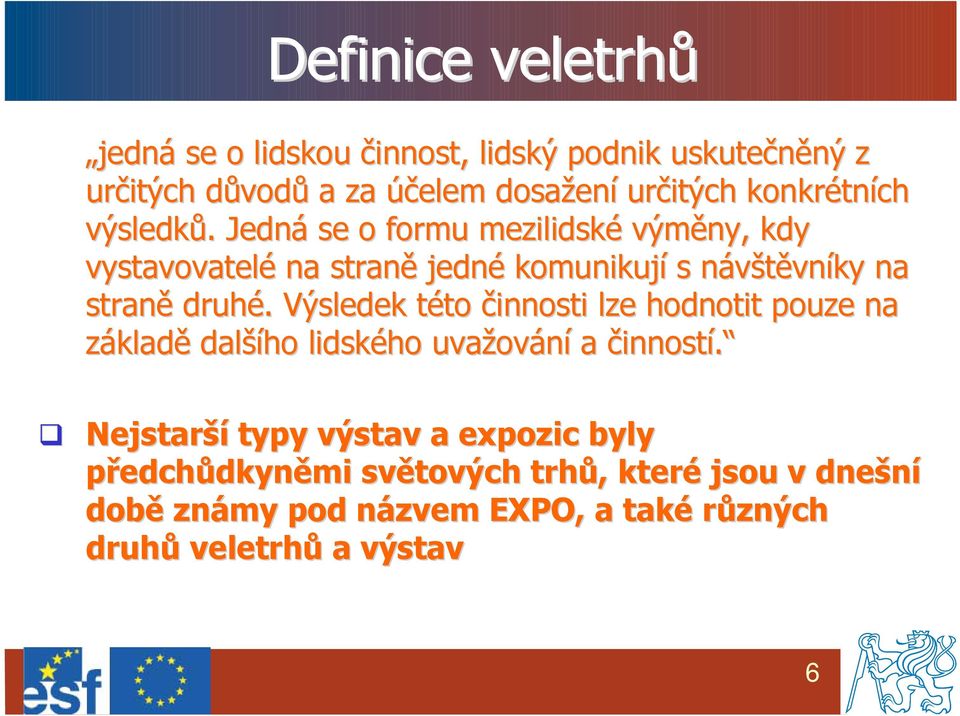 . Jedná se o formu mezilidské výměny, kdy vystavovatelé na straně jedné komunikují s návštěvnn vníky na straně druhé.