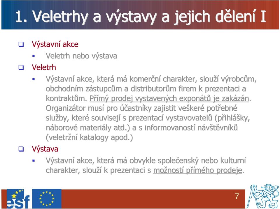 Organizátor musí pro účastníky zajistit vešker keré potřebn ebné služby, které souvisejí s prezentací vystavovatelů (přihl ihlášky, náborové materiály atd.