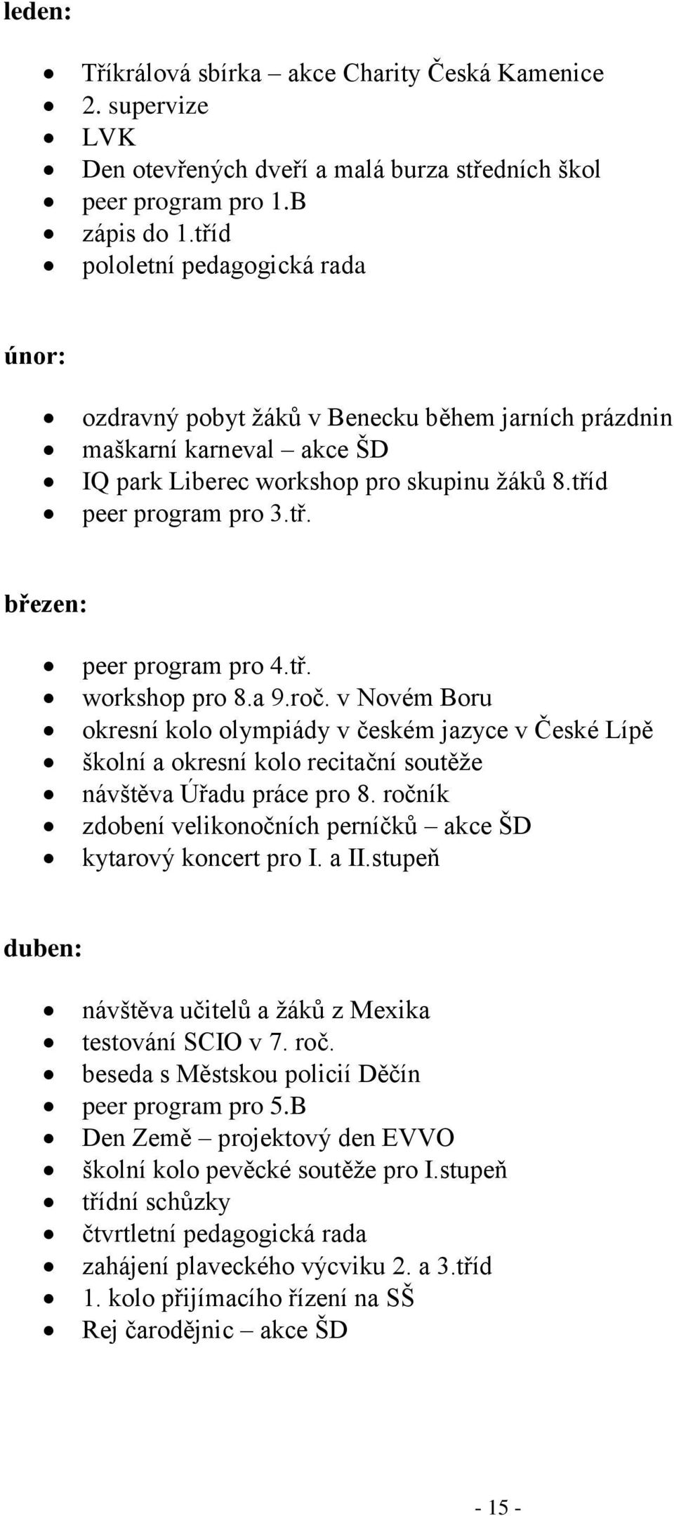 tř. workshop pro 8.a 9.roč. v Novém Boru okresní kolo olympiády v českém jazyce v České Lípě školní a okresní kolo recitační soutěže návštěva Úřadu práce pro 8.