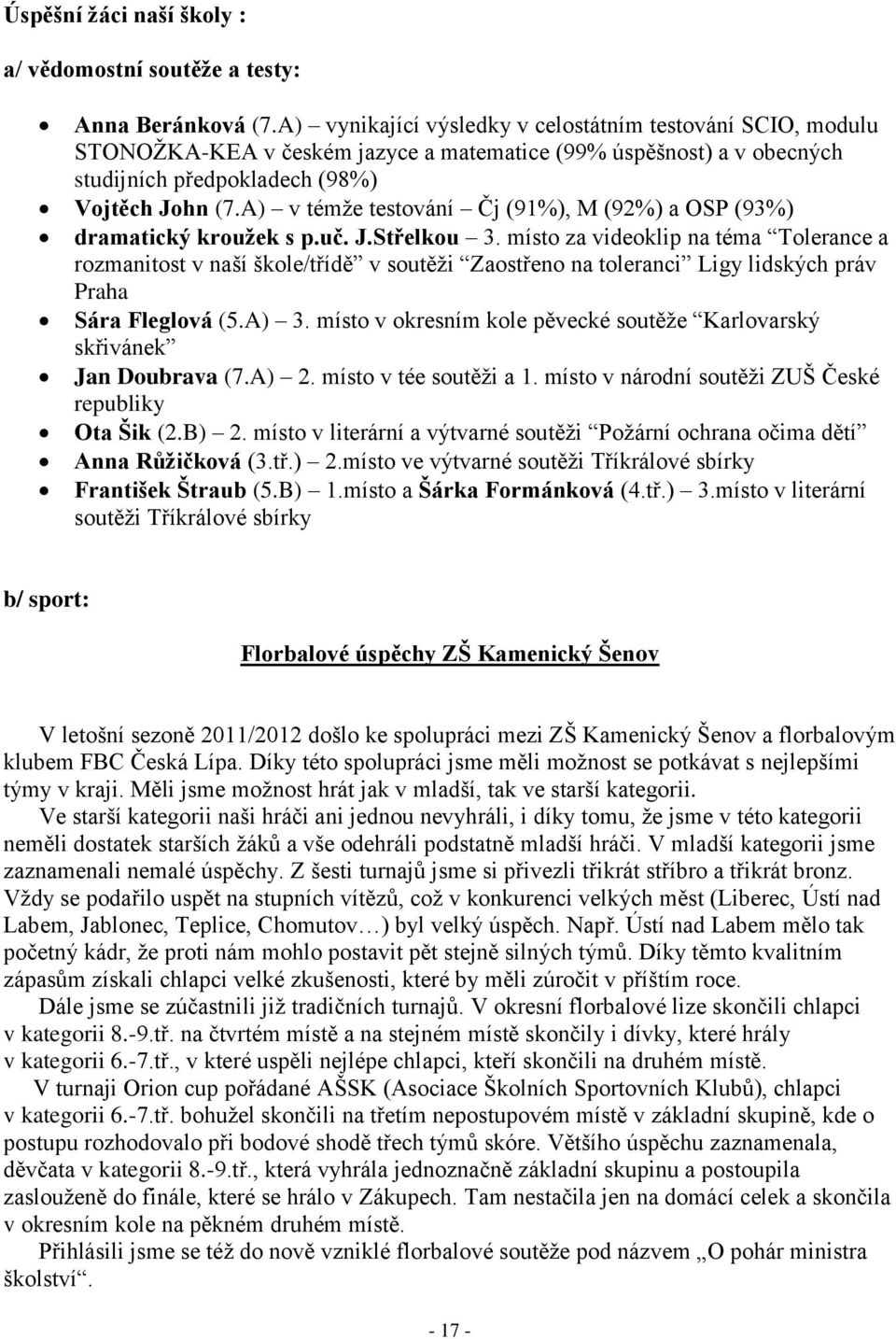 A) v témže testování Čj (91%), M (92%) a OSP (93%) dramatický kroužek s p.uč. J.Střelkou 3.