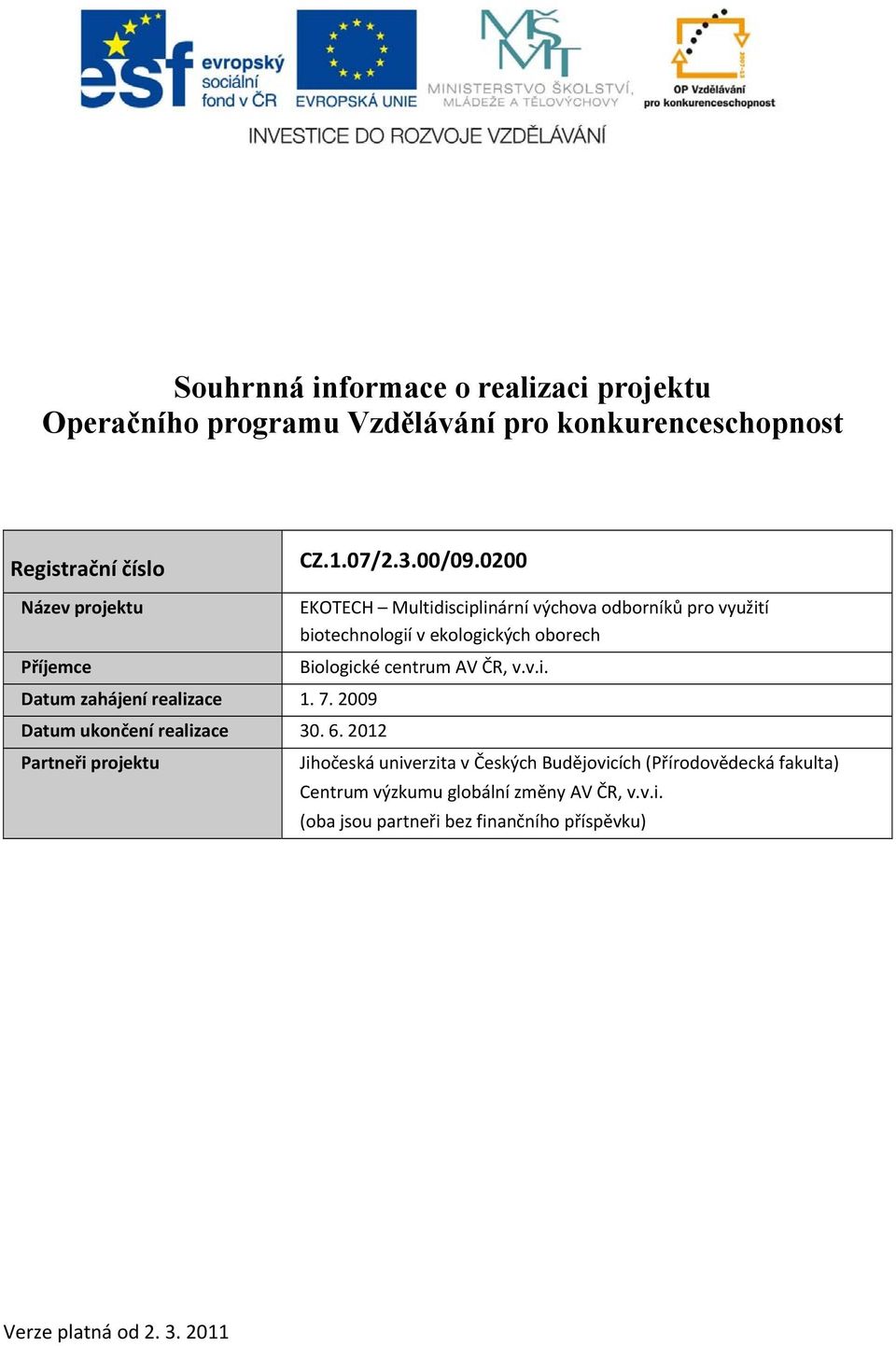 2012 Partneři projektu EKOTECH Multidisciplinární výchova odborníků pro využití biotechnologií v ekologických oborech Biologické