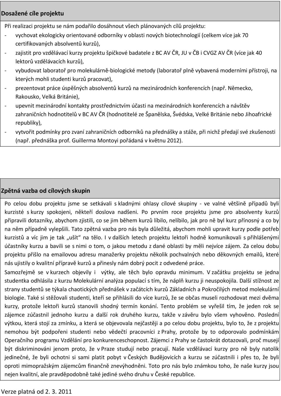 molekulárně biologické (laboratoř plně vybavená moderními přístroji, na kterých mohli studenti kurzů pracovat), prezentovat práce úspěšných absolventů kurzů na mezinárodních konferencích (např.