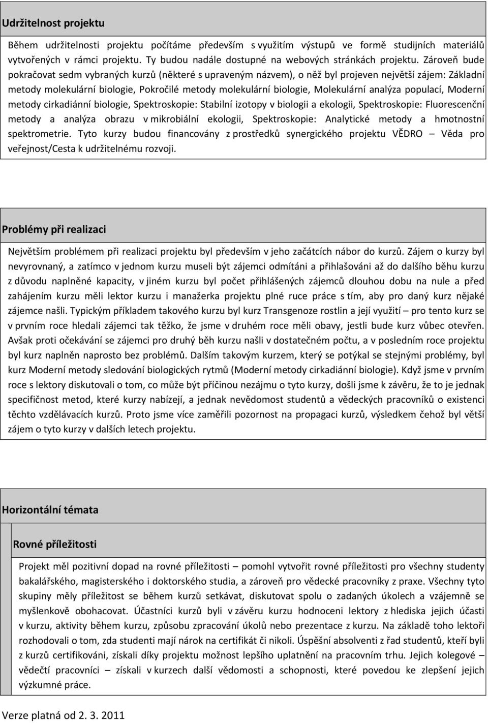 Zároveň bude pokračovat sedm vybraných kurzů (některé s upraveným názvem), o něž byl projeven největší zájem: Základní molekulární biologie, Pokročilé molekulární biologie, Molekulární analýza