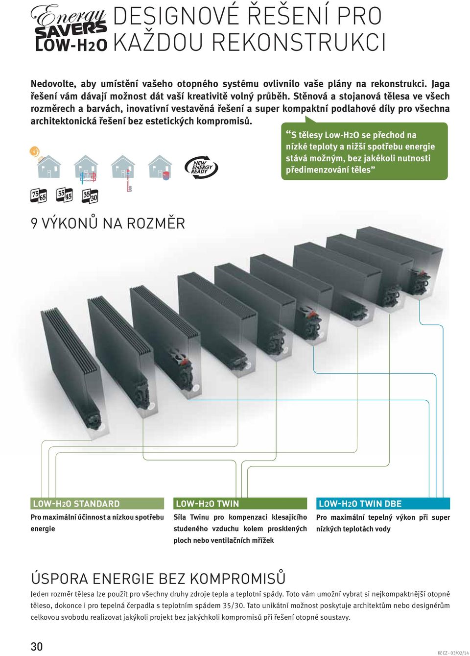 S tělesy Low-H2O se přechod na nízké teploty a nižší spotřebu energie stává možným, bez jakékoli nutnosti předimenzování těles 75 65 55 45 35 30 9 VÝKONŮ NA ROZMĚR LOW-H2O STANDARD Pro maximální