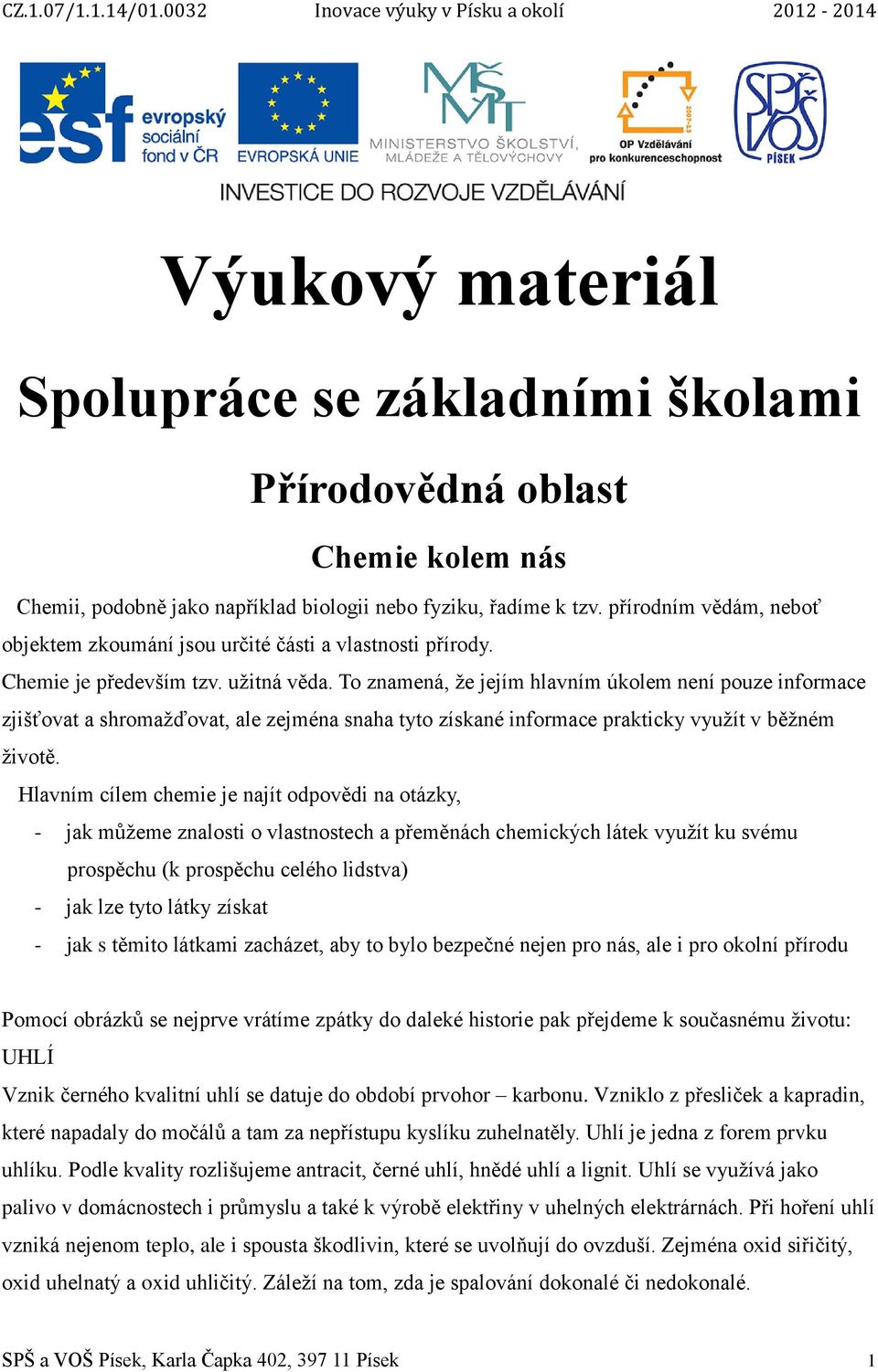 To znamená, že jejím hlavním úkolem není pouze informace zjišťovat a shromažďovat, ale zejména snaha tyto získané informace prakticky využít v běžném životě.