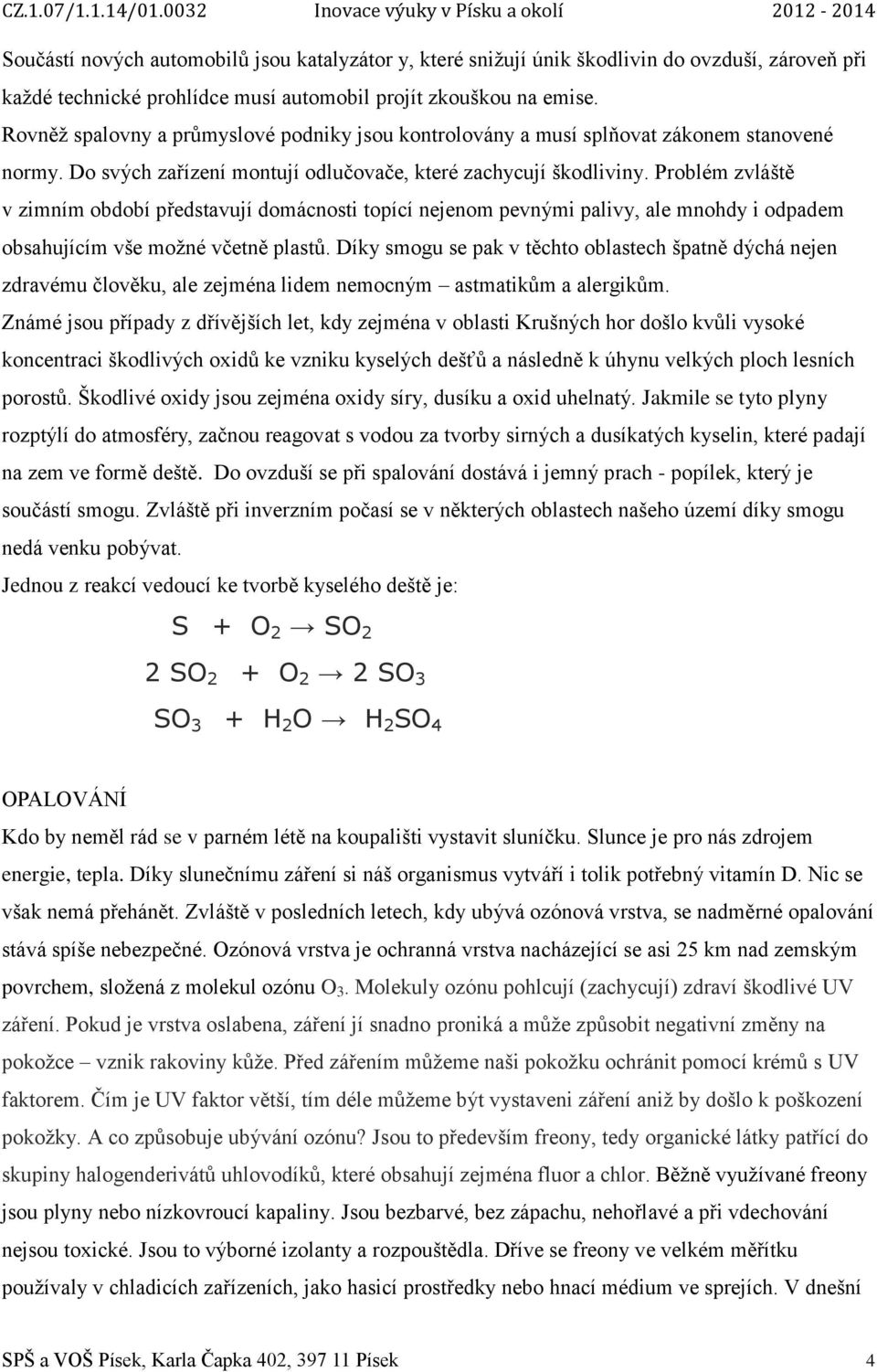 Problém zvláště v zimním období představují domácnosti topící nejenom pevnými palivy, ale mnohdy i odpadem obsahujícím vše možné včetně plastů.