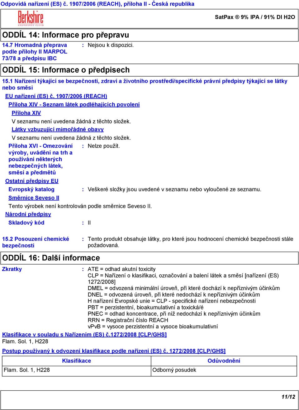 katalog Národní předpisy ODDÍL 15 Informace o předpisech 15.1 Nařízení týkající se bezpečnosti, zdraví a životního prostředí/specifické právní předpisy týkající se látky nebo směsi EU nařízení (ES) č.