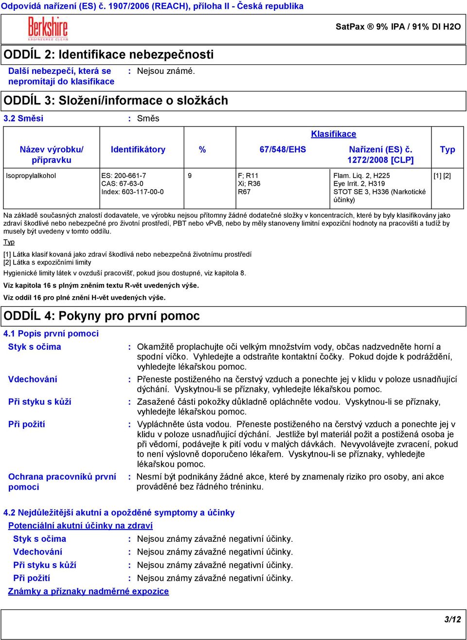 Typ 1272/2008 [CLP] Isopropylalkohol ES 200-661-7 9 F; R11 Flam. Liq. 2, H225 [1] [2] CAS 67-63-0 Xi; R36 Eye Irrit.