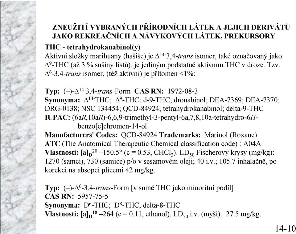 6-3,4-trans isomer, (též aktivní) je přítomen <1%: Typ: ( )- 14-3,4-trans-Form CAS RN: 1972-08-3 Synonyma: 14- TC; 9 -TC; d-9-tc; dronabinol; DEA-7369; DEA-7370; DRG-0138; NSC 134454; QCD-84924;