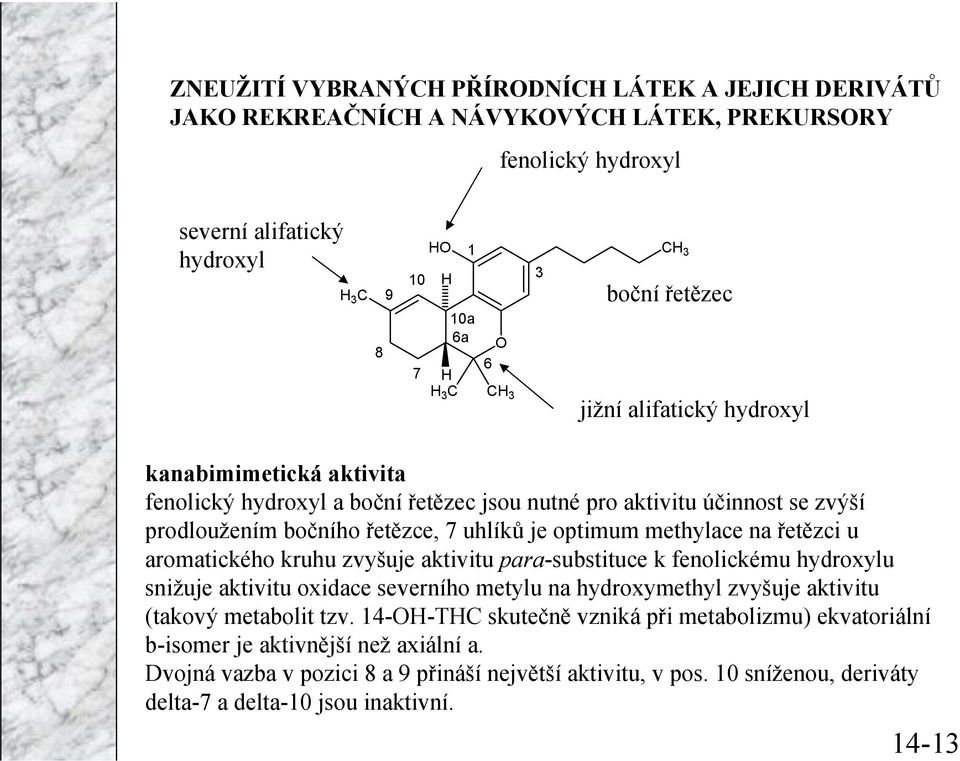 řetězci u aromatického kruhu zvyšuje aktivitu para-substituce k fenolickému hydroxylu snižuje aktivitu oxidace severního metylu na hydroxymethyl zvyšuje aktivitu (takový metabolit tzv.