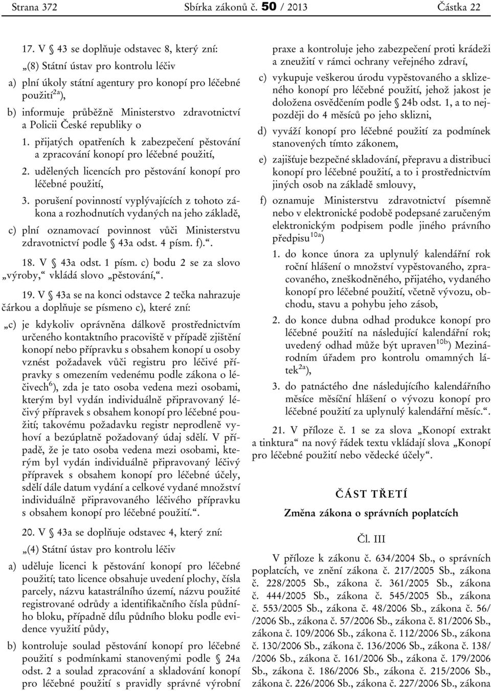 Policii České republiky o 1. přijatých opatřeních k zabezpečení pěstování a zpracování konopí pro léčebné použití, 2. udělených licencích pro pěstování konopí pro léčebné použití, 3.