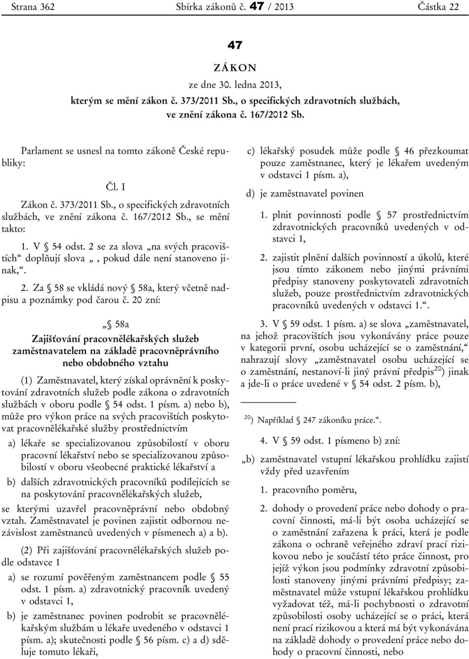 2 se za slova na svých pracovištích doplňují slova, pokud dále není stanoveno jinak,. 2. Za 58 se vkládá nový 58a, který včetně nadpisu a poznámky pod čarou č.