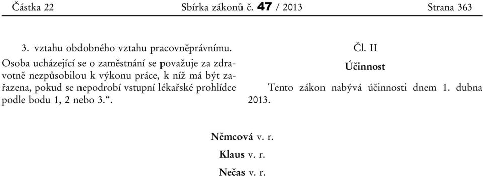 má být zařazena, pokud se nepodrobí vstupní lékařské prohlídce podle bodu 1, 2 nebo 3.. Čl.