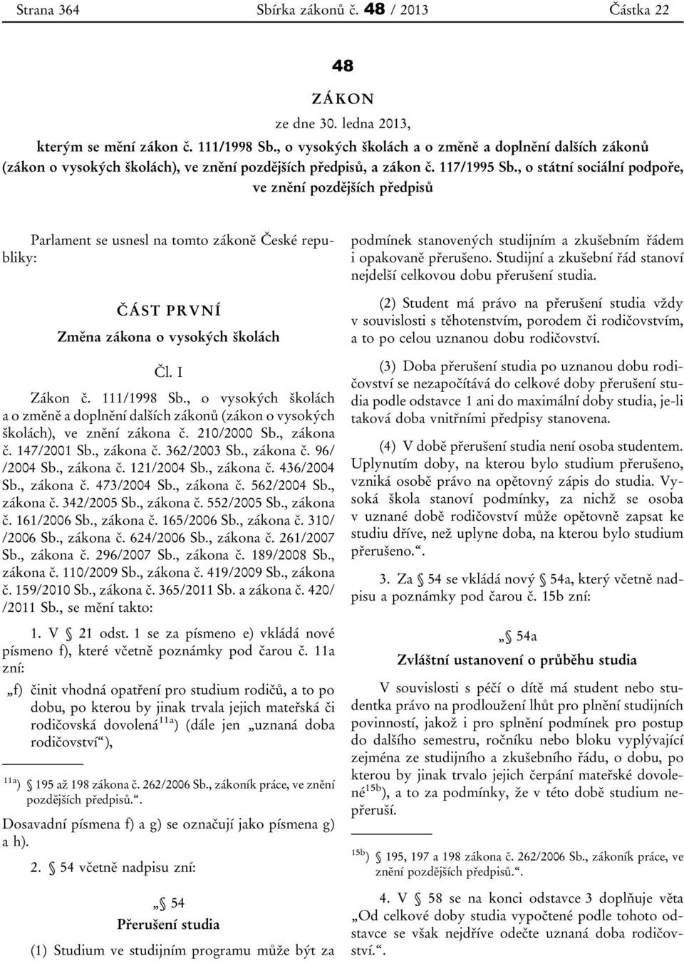 , o státní sociální podpoře, ve znění pozdějších předpisů Parlament se usnesl na tomto zákoně České republiky: ČÁST PRVNÍ Změna zákona o vysokých školách Čl. I Zákon č. 111/1998 Sb.