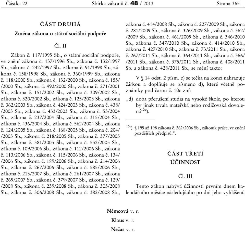 , zákona č. 271/2001 Sb., zákona č. 151/2002 Sb., zákona č. 309/2002 Sb., zákona č. 320/2002 Sb., zákona č. 125/2003 Sb., zákona č. 362/2003 Sb., zákona č. 424/2003 Sb., zákona č. 438/ /2003 Sb.