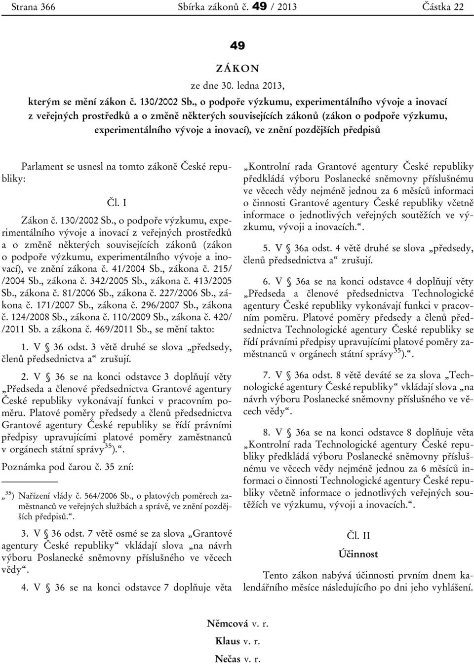 pozdějších předpisů Parlament se usnesl na tomto zákoně České republiky: Čl. I Zákon č. 130/2002 Sb. zákona č. 41/2004 Sb., zákona č. 215/ /2004 Sb., zákona č. 342/2005 Sb., zákona č. 413/2005 Sb.