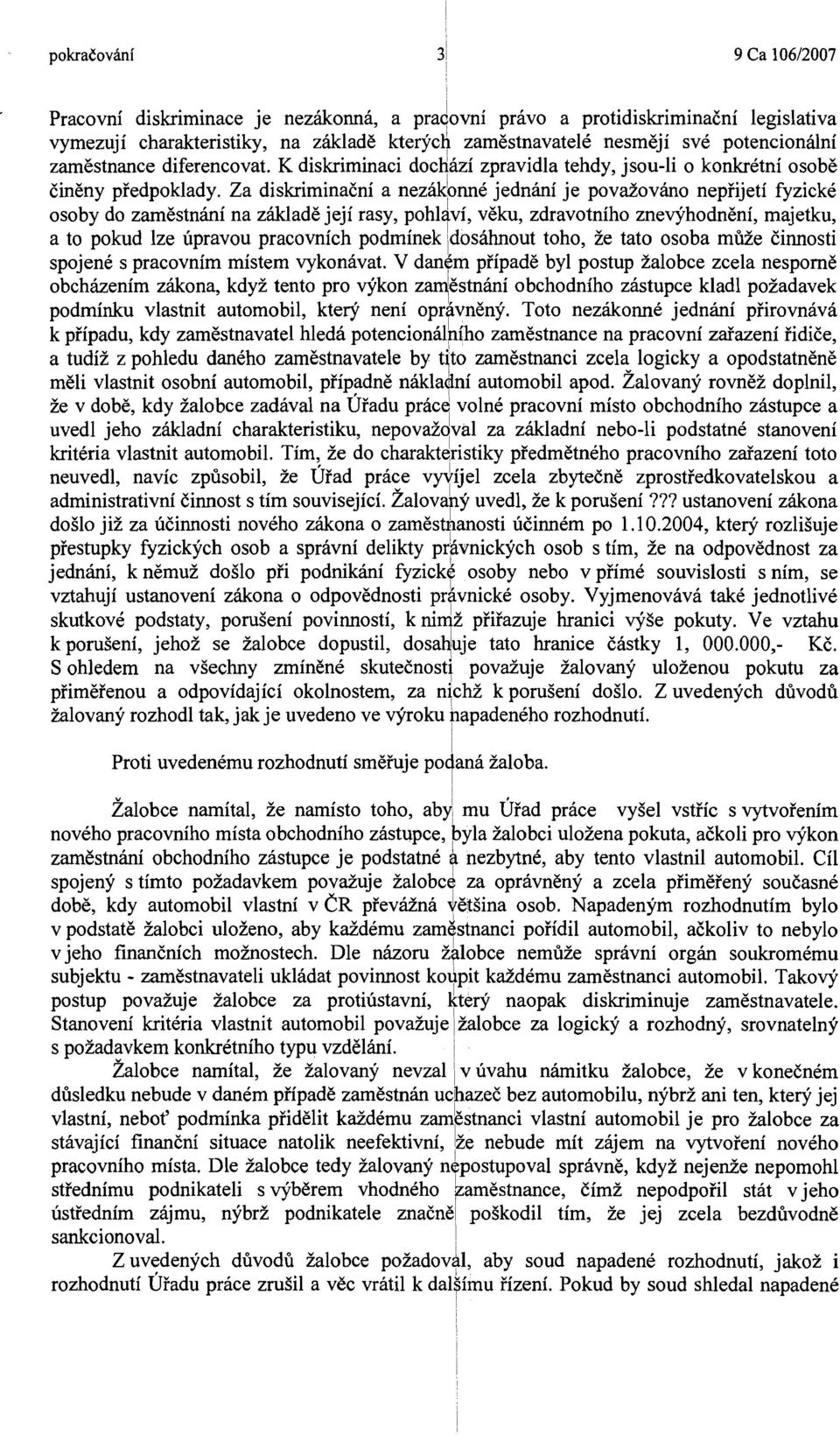 Za diskriminaeni a nezakbnn6 jednhi je pova2ovhno nepiijeti fyzick6 osoby do zamestnhi na zaklade jeji rasy, pohldvi, dku, zdravotniho znetjhodngni, majetku, a to pokud lze upravou pracovnich