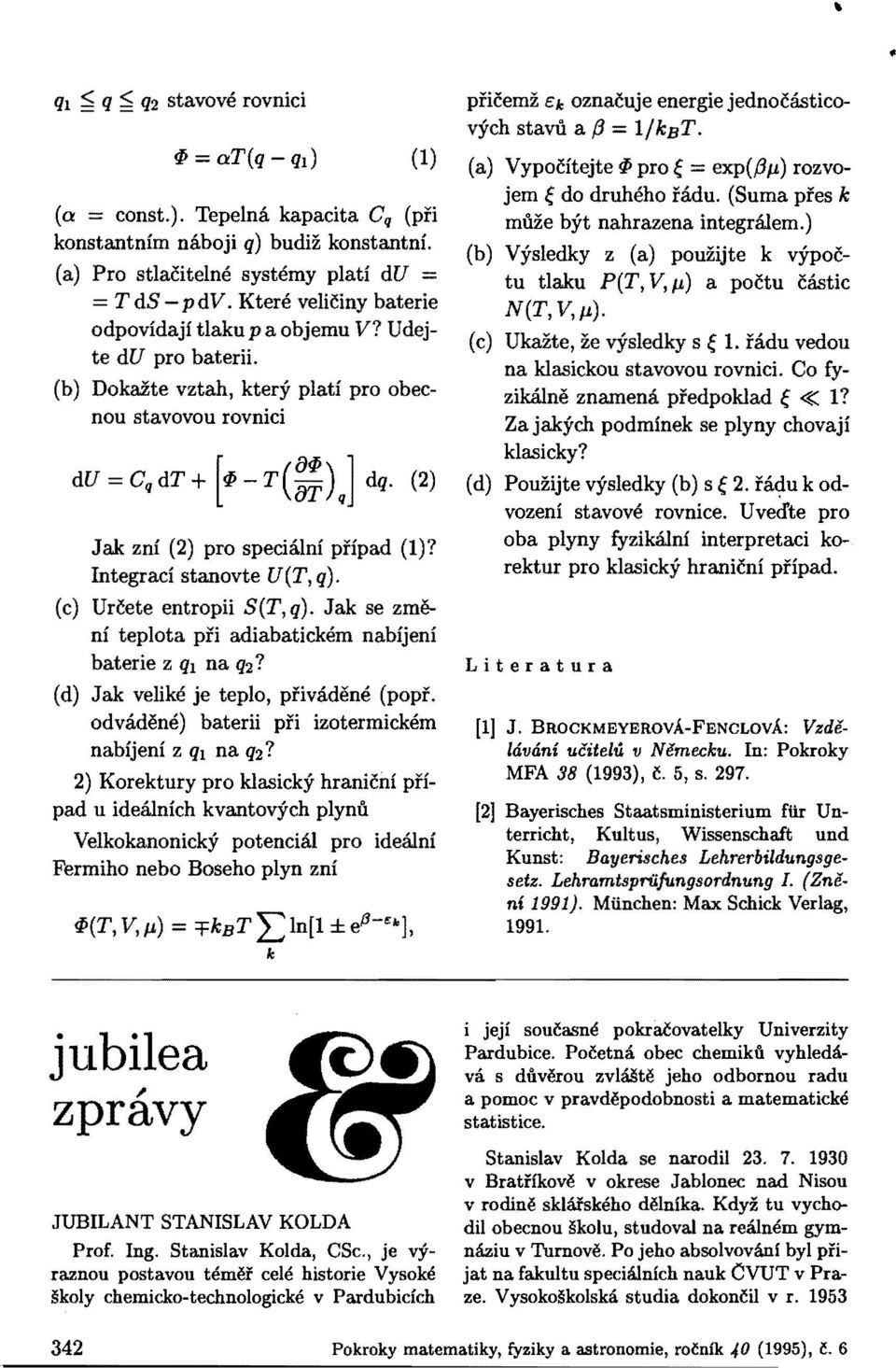 Integraci stanovte U(T, q). (e) Urcete entroph S(T,q). Jak se zmeni teplota pri adiabatickem nabijeni baterie z ql na q2? (d) Jak velike je teplo, pfivadene (popr.