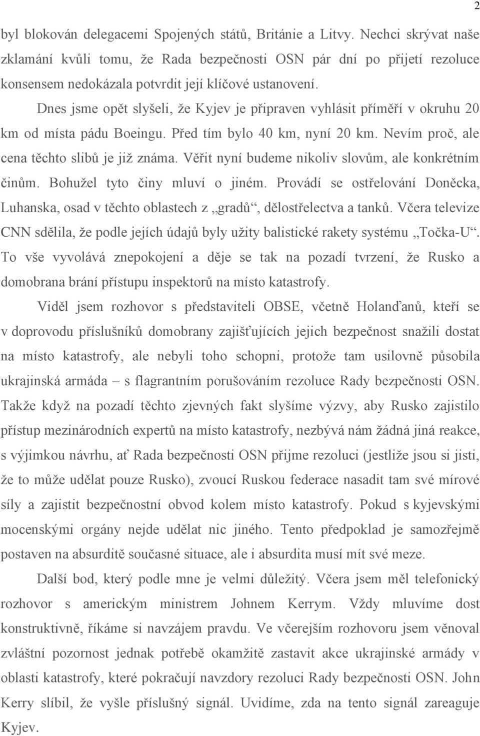 Dnes jsme opět slyšeli, že Kyjev je připraven vyhlásit příměří v okruhu 20 km od místa pádu Boeingu. Před tím bylo 40 km, nyní 20 km. Nevím proč, ale cena těchto slibů je již známa.