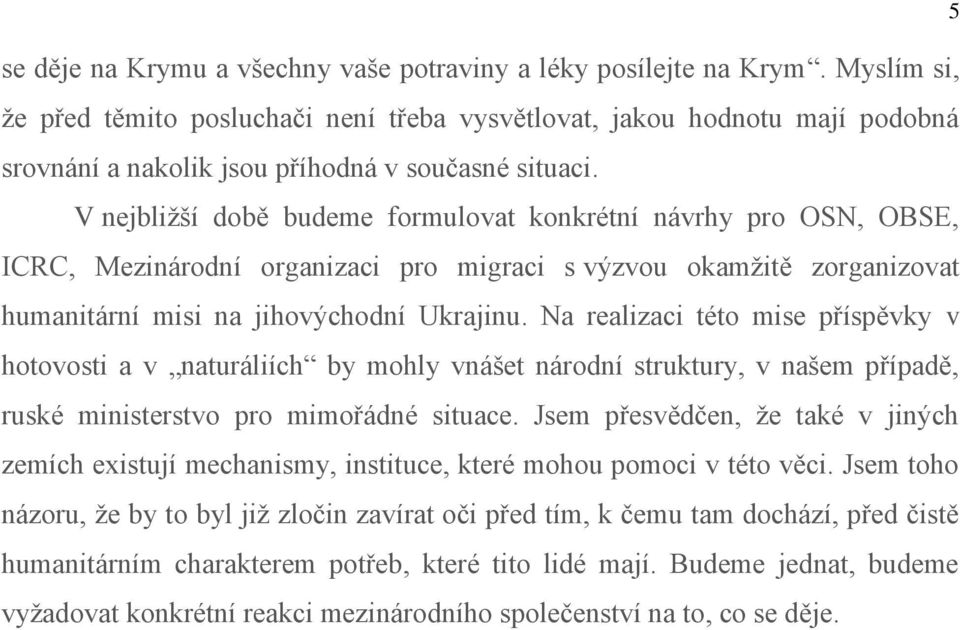 V nejbližší době budeme formulovat konkrétní návrhy pro OSN, OBSE, ICRC, Mezinárodní organizaci pro migraci s výzvou okamžitě zorganizovat humanitární misi na jihovýchodní Ukrajinu.