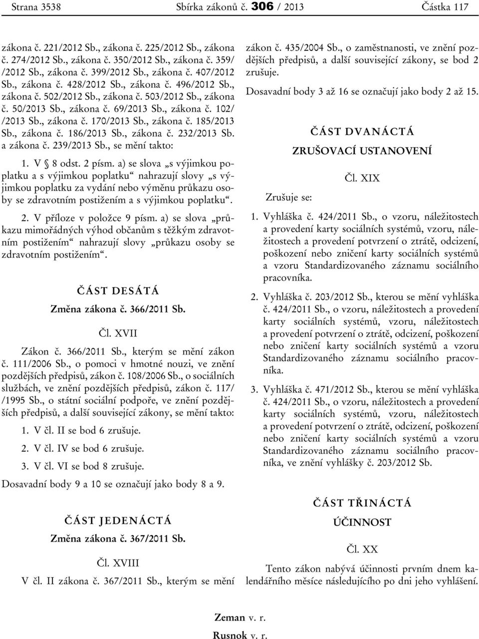 , zákona č. 170/2013 Sb., zákona č. 185/2013 Sb., zákona č. 186/2013 Sb., zákona č. 232/2013 Sb. a zákona č. 239/2013 Sb., se mění takto: 1. V 8 odst. 2 písm.