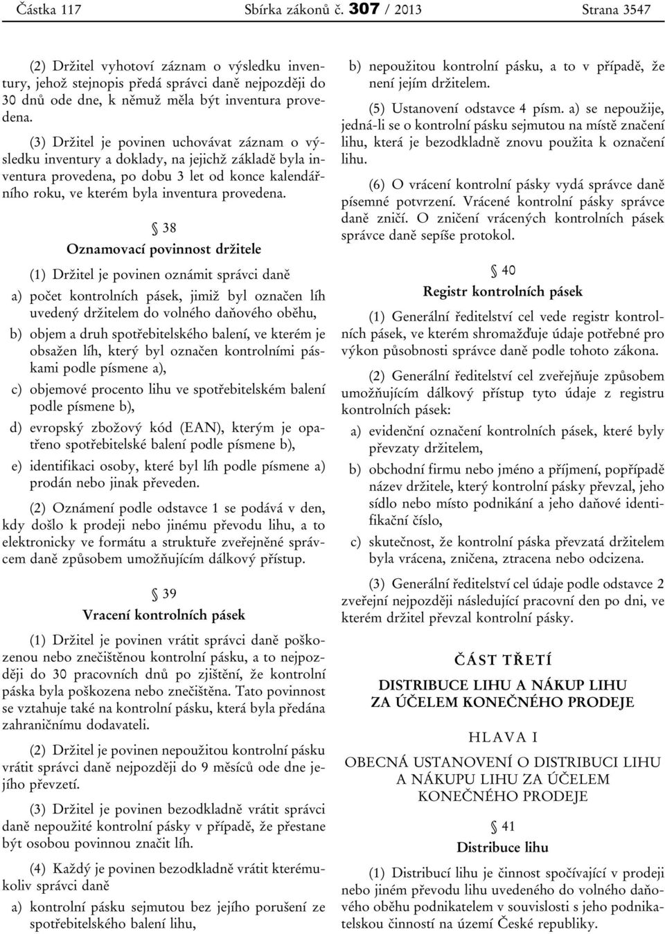 (3) Držitel je povinen uchovávat záznam o výsledku inventury a doklady, na jejichž základě byla inventura provedena, po dobu 3 let od konce kalendářního roku, ve kterém byla inventura provedena.